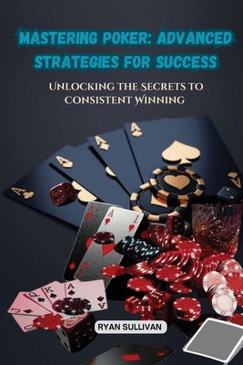 Mastering Poker: Unlocking the Secrets to Consistent Winning - Sullivan, Ryan