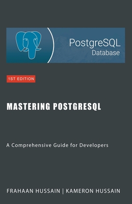 Mastering PostgreSQL: A Comprehensive Guide for Developers - Hussain, Kameron, and Hussain, Frahaan