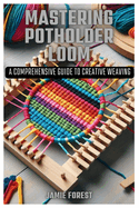 Mastering Potholder Loom: A Comprehensive Guide to Creative Weaving