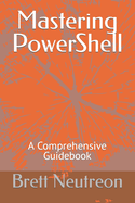 Mastering PowerShell: A Comprehensive Guidebook