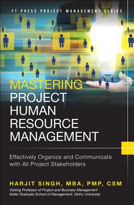 Mastering Project Human Resource Management: Effectively Organize and Communicate with All Project Stakeholders - Singh, Harjit