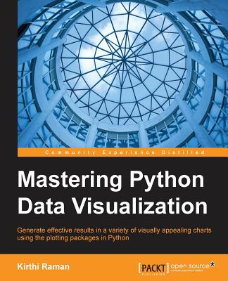 Mastering Python Data Visualization: Generate effective results in a variety of visually appealing charts using the plotting packages in Python - Raman, Kirthi