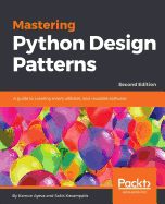 Mastering Python Design Patterns: A guide to creating smart, efficient, and reusable software, 2nd Edition