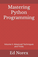 Mastering Python Programming: Volume II: Advanced Techniques and Tricks