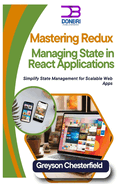 Mastering Redux: Managing State in React Applications: Simplify State Management for Scalable Web Apps