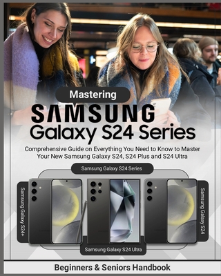 Mastering Samsung Galaxy S24 Series: Comprehensive Guide on Everything You Need to Know to Master Your New Samsung Galaxy S24, S24 Plus and S24 Ultra - King, Fritsche