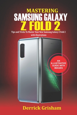 Mastering Samsung Galaxy Z Fold 2: Tips and Tricks to Master your New Samsung Galaxy Z Fold 2 with illustrations - Grisham, Derrick
