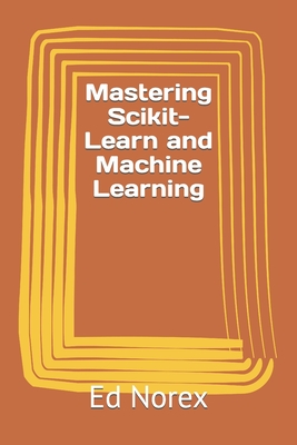 Mastering Scikit-Learn and Machine Learning - Norex, Ed