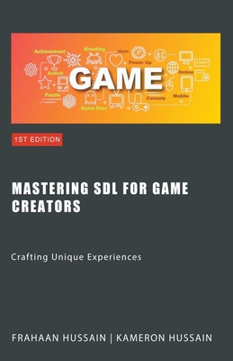 Mastering SDL for Game Creators: Crafting Unique Experiences - Hussain, Kameron, and Hussain, Frahaan