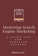 Mastering Search Engine Marketing: A Guide to SEM Campaign Success