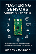 Mastering Sensors with Raspberry Pi Pico: A Practical Guide to 99 Modules for Makers, Engineers, and Students