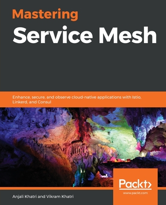 Mastering Service Mesh Architecture: Design modern container-based applications for production - Khatri, Anjali, and Khatri, Vikram