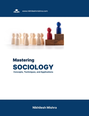 Mastering Sociology: Concepts, Techniques, and Applications - Mishra, Nikhilesh
