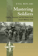 Mastering Soldiers: Conflict, Emotions, and the Enemy in an Israeli Army Unit