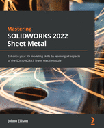 Mastering SOLIDWORKS 2022 Sheet Metal: Enhance your 3D modeling skills by learning all aspects of the SOLIDWORKS Sheet Metal module