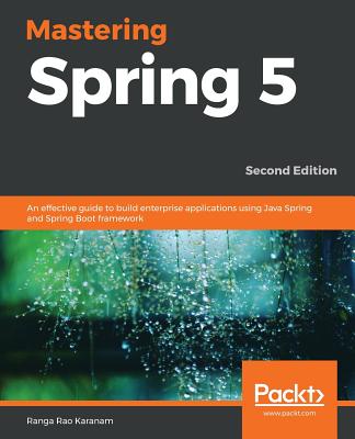 Mastering Spring 5: An effective guide to build enterprise applications using Java Spring and Spring Boot framework, 2nd Edition - Karanam, Ranga Rao