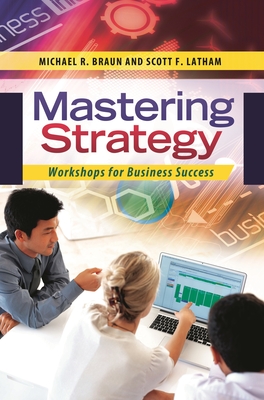 Mastering Strategy: Workshops for Business Success - Braun, Michael R, and Latham, Scott F