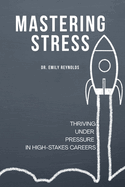 Mastering Stress: Thriving Under Pressure in High-Stakes Careers