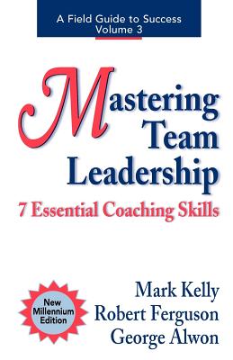Mastering Team Leadership: 7 Essential Coaching Skills - Kelly, Mark, and Alwon, George, and Ferguson, Robert