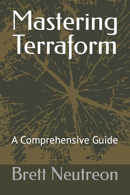 Mastering Terraform: A Comprehensive Guide - Neutreon, Brett