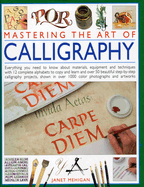 Mastering the Art of Calligraphy: Everything You Need to Know about Materials and Techniques with 12 Complete Alphabets to Copy and Learn and Over 50 Beautiful Step-By-Step Calligraphy Projects