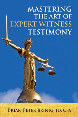 Mastering the Art of Expert Witness Testimony - Brinig, Brian Peter