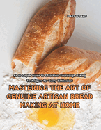 Mastering the Art of Genuine Artisan Bread Making at Home: An In-Depth Guide to Effortless Sourdough Baking Techniques for Every Enthusiast