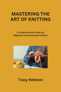 Mastering the Art of Knitting: A Comprehensive Guide for Beginners and Advanced Crafters