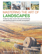 Mastering the Art of Landscapes: A step-by-step course with 30 drawing and painting projects and 800 photographs