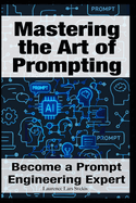 Mastering the Art of Prompting: Become a Prompt Engineering Expert