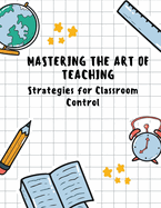 Mastering the Art of Teaching: Strategies for Classroom Control