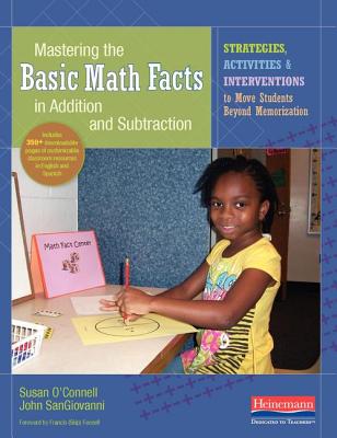 Mastering the Basic Math Facts in Addition and Subtraction: Strategies, Activities, and Interventions to Move Students Beyond Memorization - O'Connell, Susan, and SanGiovanni, John