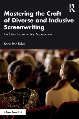 Mastering the Craft of Diverse and Inclusive Screenwriting: Find Your Screenwriting Superpower - Fuller, Karla Rae