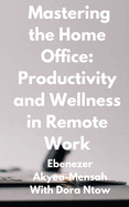 Mastering the Home Office: Productivity and Wellness in Remote Work