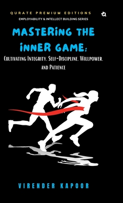 Mastering the Inner Game: Cultivating Integrity, Self-Discipline, Willpower, and Patience (Premium Edition) - Kapoor, Virender