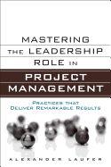 Mastering the Leadership Role in Project Management: Practices That Deliver Remarkable Results