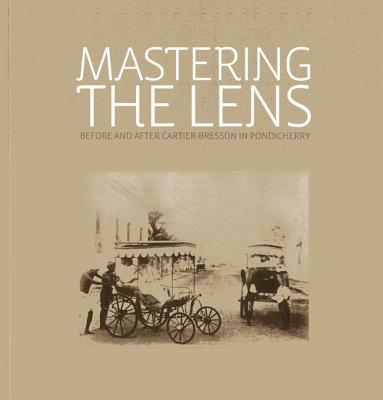 Mastering the Lens: Before and After Cartier-Bresson in Pondicherry - Allana, Rahaab, and Goswami, Shilpi, and Bharathan, Deepak