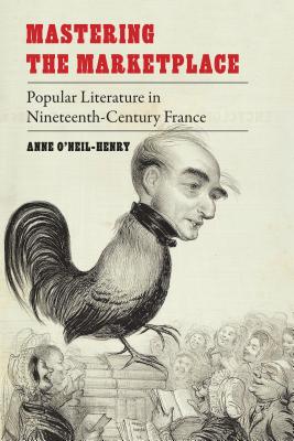 Mastering the Marketplace: Popular Literature in Nineteenth-Century France - O'Neil-Henry, Anne