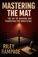 Mastering the Mat: The Art of Booking and Promoting Pro Wrestling