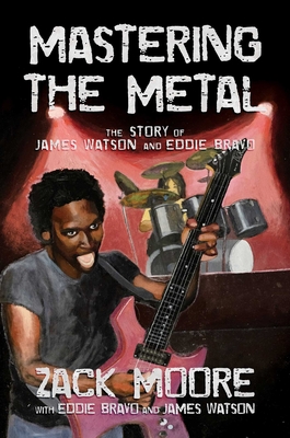 Mastering the Metal: The Story of James Watson and Eddie Bravo - Moore, Zack, and Bravo, Eddie, and Watson, James