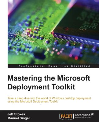 Mastering the Microsoft Deployment Toolkit - Stokes, Jeff, and Singer, Manuel