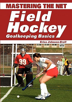 Mastering the Net: Field Hockey Goalkeeping Basics - Johnson-Crell, Erica