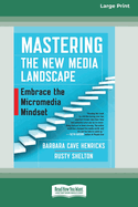 Mastering the New Media Landscape: Embrace the Micromedia Mindset [16 Pt Large Print Edition]