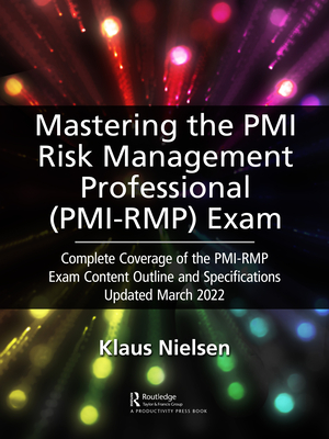 Mastering the PMI Risk Management Professional (Pmi-Rmp) Exam: Complete Coverage of the Pmi-Rmp Exam Content Outline and Specifications Updated March 2022 - Nielsen, Klaus