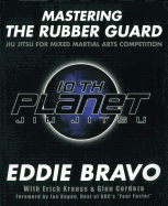 Mastering the Rubber Guard: Jiu Jitsu for Mixed Martial Arts Competition - Bravo, Eddie, and Krauss, Erich, and Cordoza, Glen