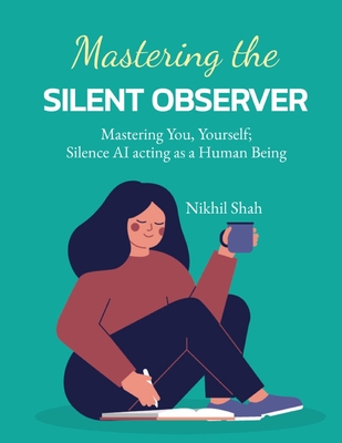 Mastering the Silent Observer: Mastering You, Yourself; Silence AI acting as a Human Being - Shah, Rushil, and Mirchandani, Gulab, and Shah, Sean