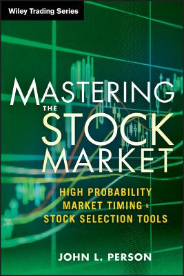 Mastering the Stock Market: High Probability Market Timing and Stock Selection Tools - Person, John L