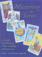 Mastering the Tarot: A Guide to Advanced Tarot Reading and Prac Tice