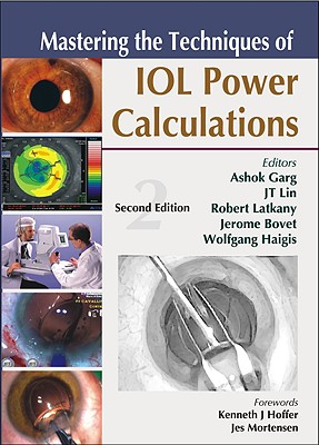 Mastering the Techniques of Iol Power Calculations, Second Edition - Garg, Ashok, and Lin, Jt, and Latkany, Robert