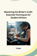 Mastering the Writer's Craft: Essential Techniques for Student Writers